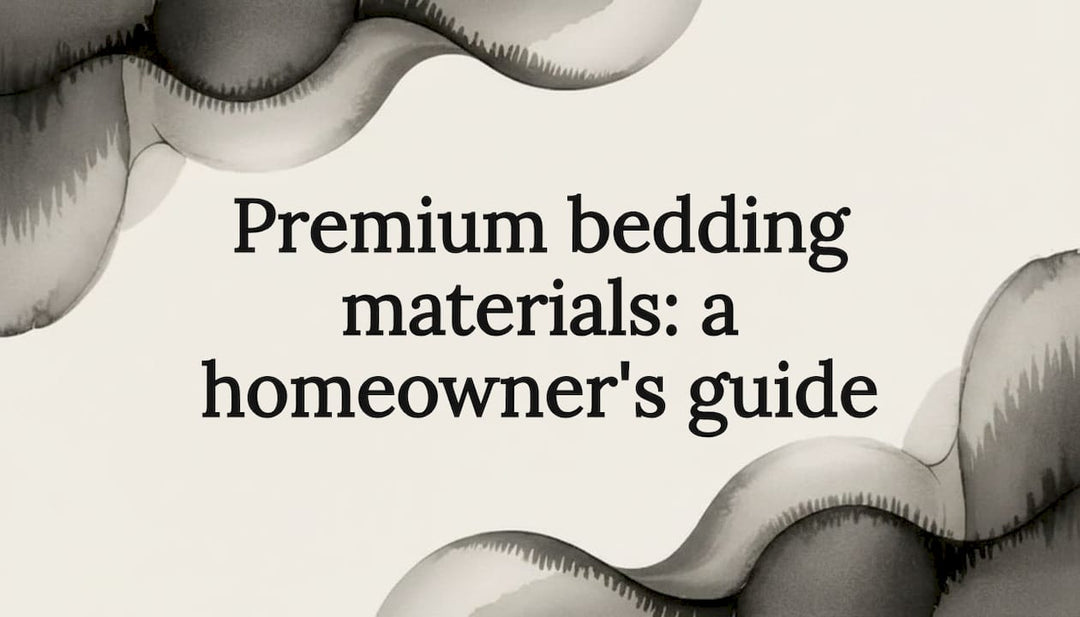 Premium bedding materials: a homeowner's guide